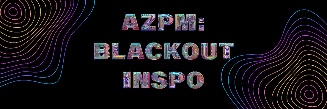 AZPM: BLACKOUT Inspo